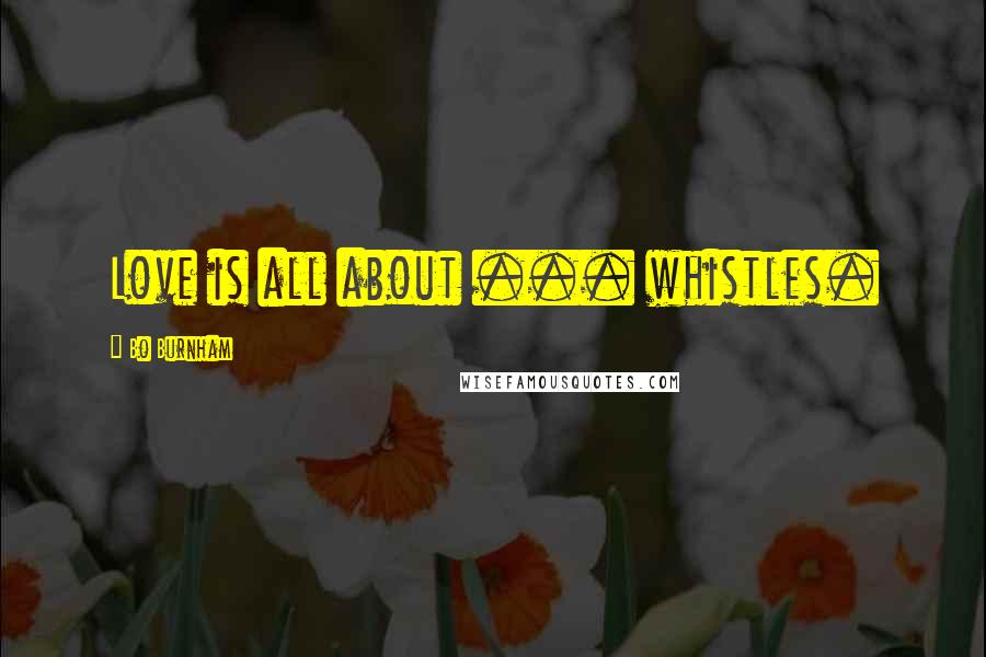 Bo Burnham Quotes: Love is all about ... whistles.