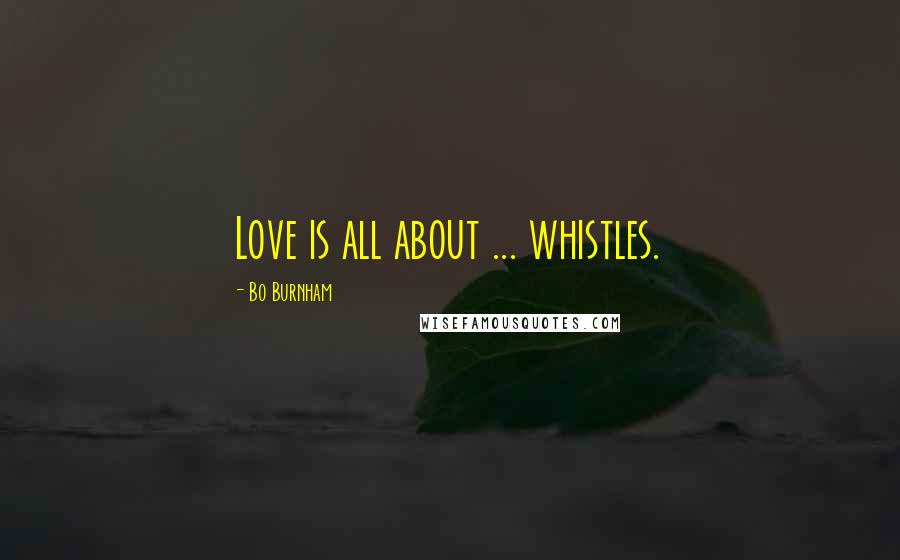Bo Burnham Quotes: Love is all about ... whistles.