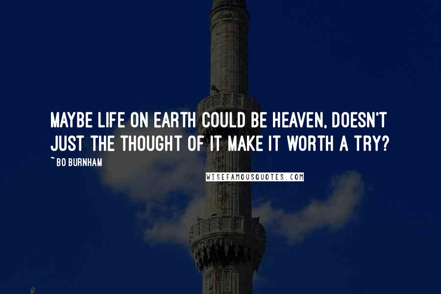 Bo Burnham Quotes: Maybe life on earth could be heaven, doesn't just the thought of it make it worth a try?