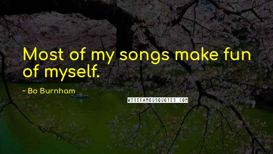 Bo Burnham Quotes: Most of my songs make fun of myself.