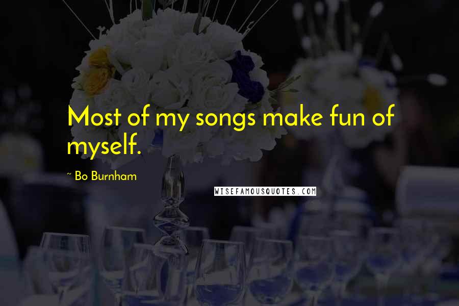 Bo Burnham Quotes: Most of my songs make fun of myself.