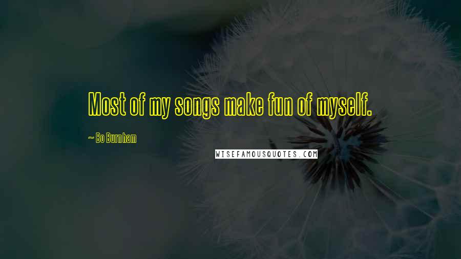 Bo Burnham Quotes: Most of my songs make fun of myself.