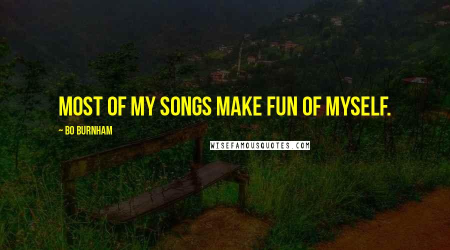 Bo Burnham Quotes: Most of my songs make fun of myself.