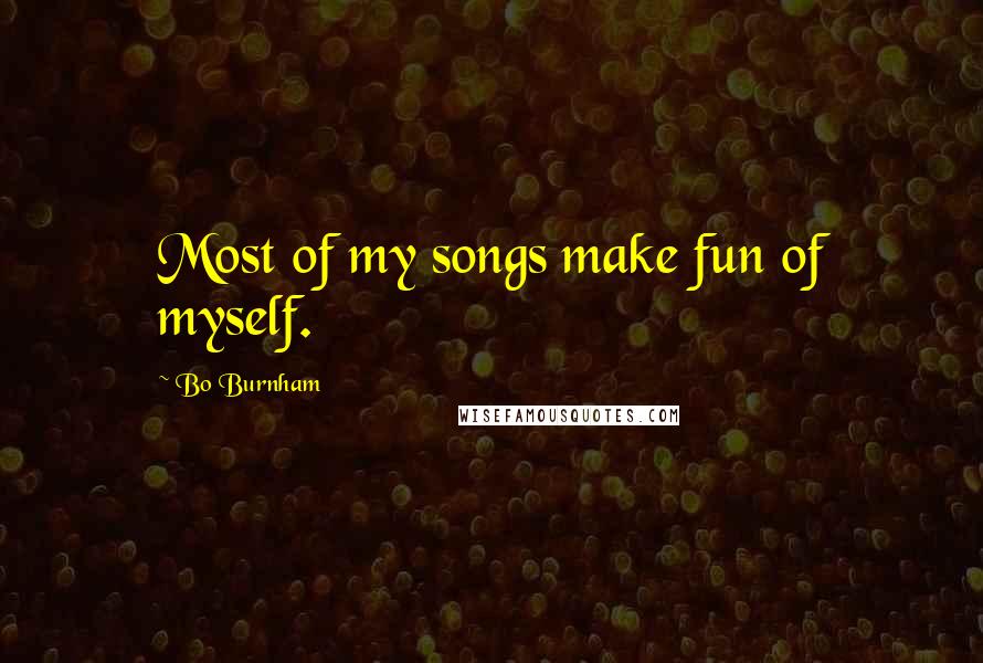 Bo Burnham Quotes: Most of my songs make fun of myself.