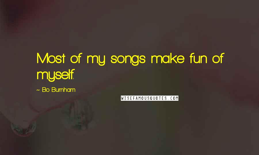 Bo Burnham Quotes: Most of my songs make fun of myself.