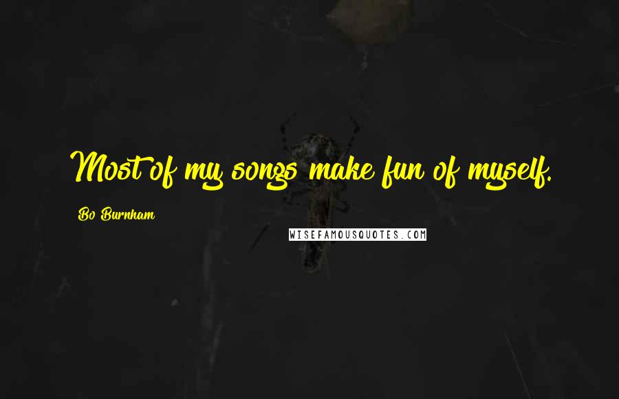 Bo Burnham Quotes: Most of my songs make fun of myself.