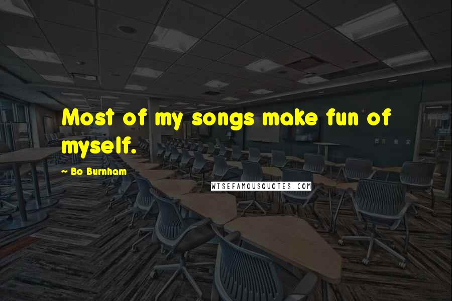 Bo Burnham Quotes: Most of my songs make fun of myself.