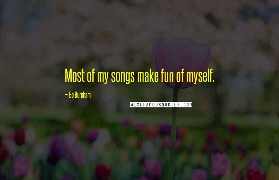 Bo Burnham Quotes: Most of my songs make fun of myself.