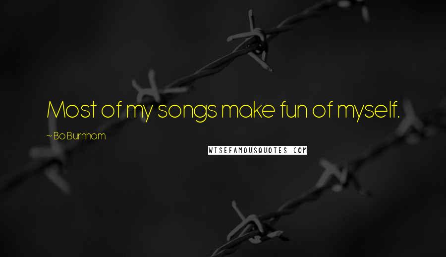 Bo Burnham Quotes: Most of my songs make fun of myself.