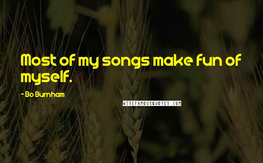 Bo Burnham Quotes: Most of my songs make fun of myself.