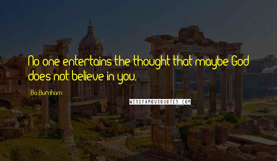 Bo Burnham Quotes: No one entertains the thought that maybe God does not believe in you.