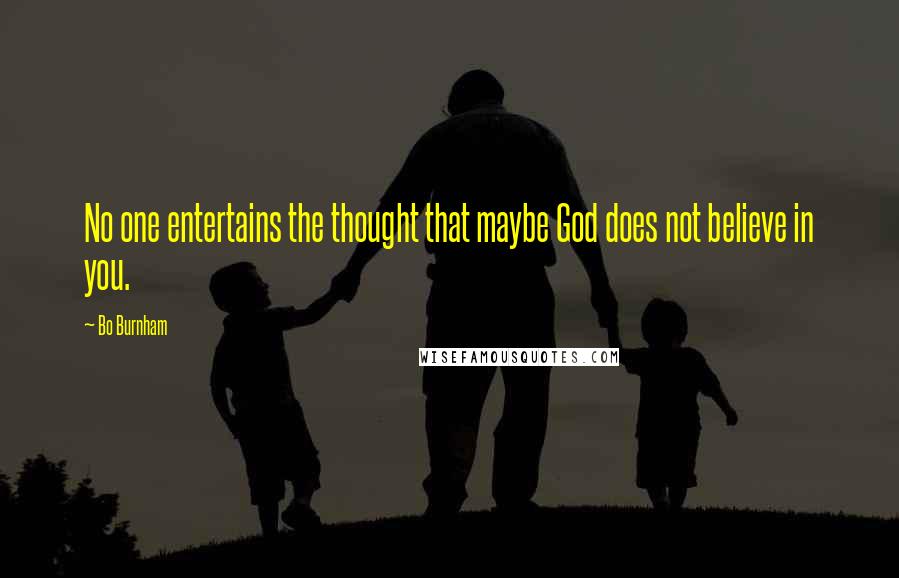 Bo Burnham Quotes: No one entertains the thought that maybe God does not believe in you.