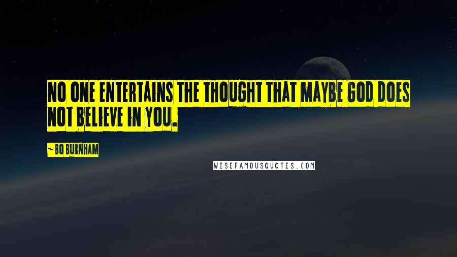 Bo Burnham Quotes: No one entertains the thought that maybe God does not believe in you.