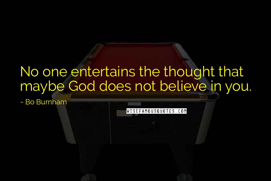 Bo Burnham Quotes: No one entertains the thought that maybe God does not believe in you.