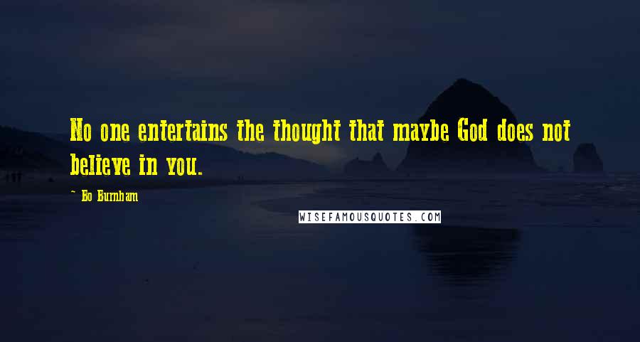 Bo Burnham Quotes: No one entertains the thought that maybe God does not believe in you.
