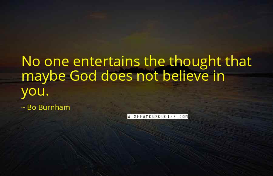 Bo Burnham Quotes: No one entertains the thought that maybe God does not believe in you.