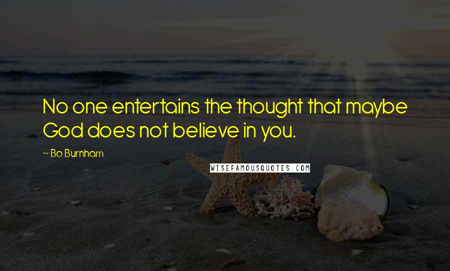 Bo Burnham Quotes: No one entertains the thought that maybe God does not believe in you.