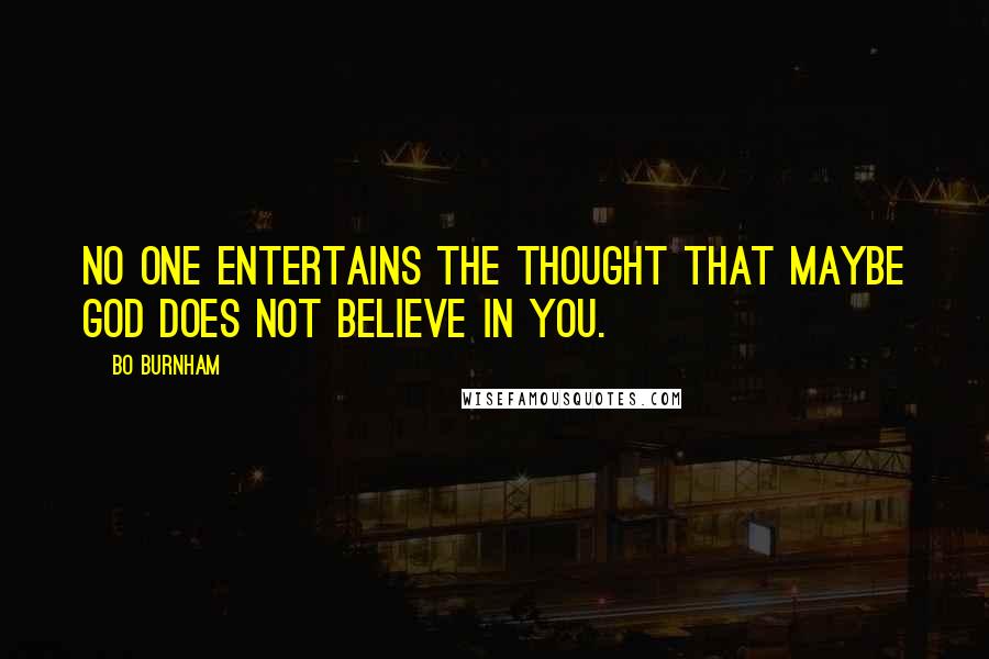 Bo Burnham Quotes: No one entertains the thought that maybe God does not believe in you.
