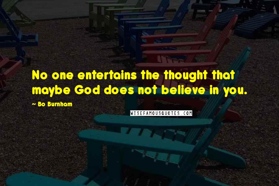 Bo Burnham Quotes: No one entertains the thought that maybe God does not believe in you.