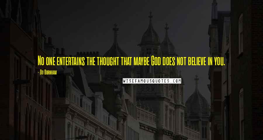 Bo Burnham Quotes: No one entertains the thought that maybe God does not believe in you.