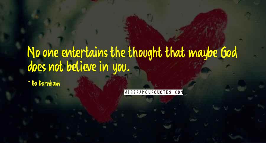 Bo Burnham Quotes: No one entertains the thought that maybe God does not believe in you.