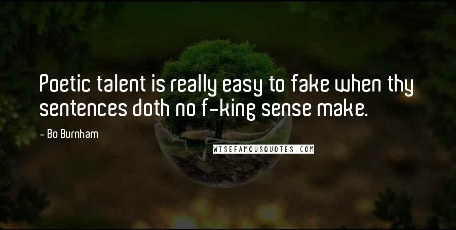 Bo Burnham Quotes: Poetic talent is really easy to fake when thy sentences doth no f-king sense make.