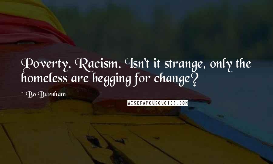 Bo Burnham Quotes: Poverty. Racism. Isn't it strange, only the homeless are begging for change?