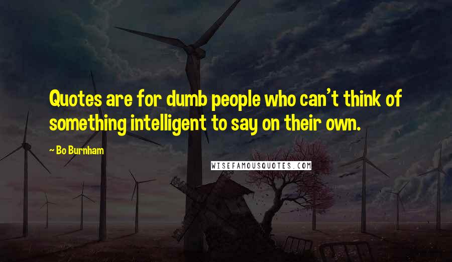 Bo Burnham Quotes: Quotes are for dumb people who can't think of something intelligent to say on their own.