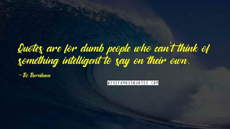 Bo Burnham Quotes: Quotes are for dumb people who can't think of something intelligent to say on their own.