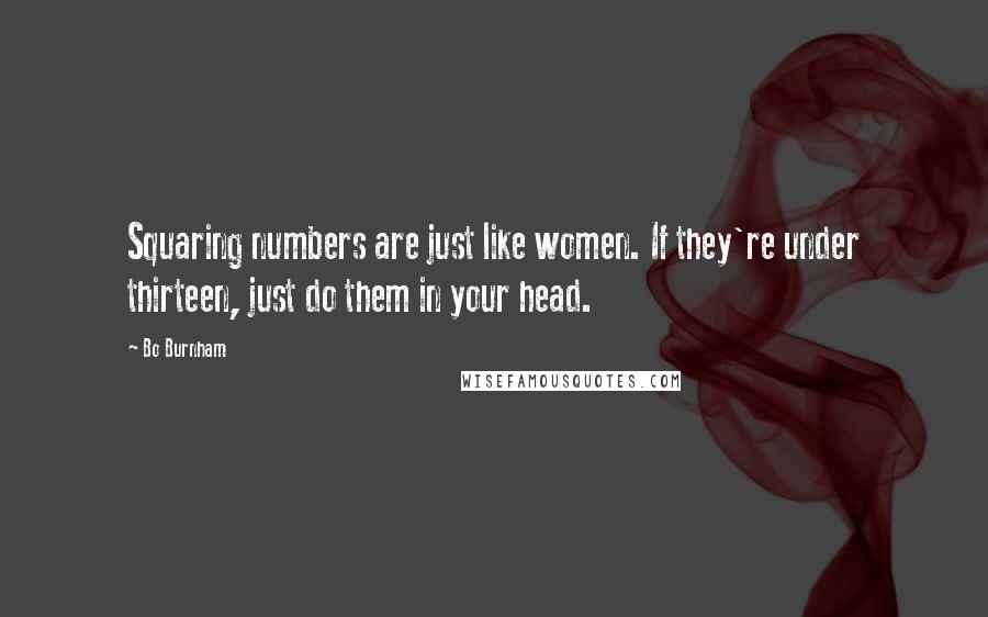 Bo Burnham Quotes: Squaring numbers are just like women. If they're under thirteen, just do them in your head.