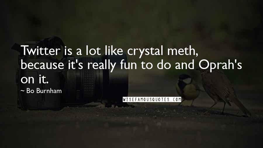 Bo Burnham Quotes: Twitter is a lot like crystal meth, because it's really fun to do and Oprah's on it.