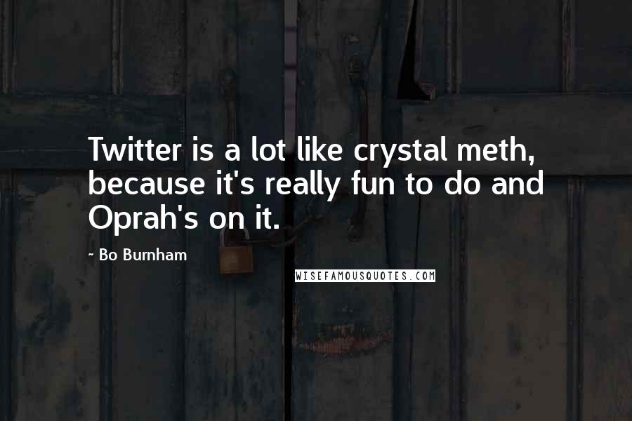 Bo Burnham Quotes: Twitter is a lot like crystal meth, because it's really fun to do and Oprah's on it.