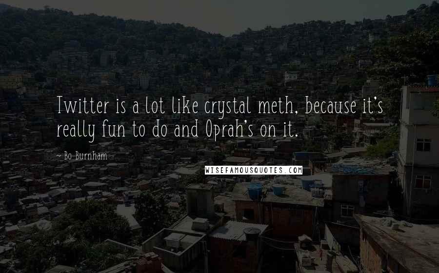 Bo Burnham Quotes: Twitter is a lot like crystal meth, because it's really fun to do and Oprah's on it.