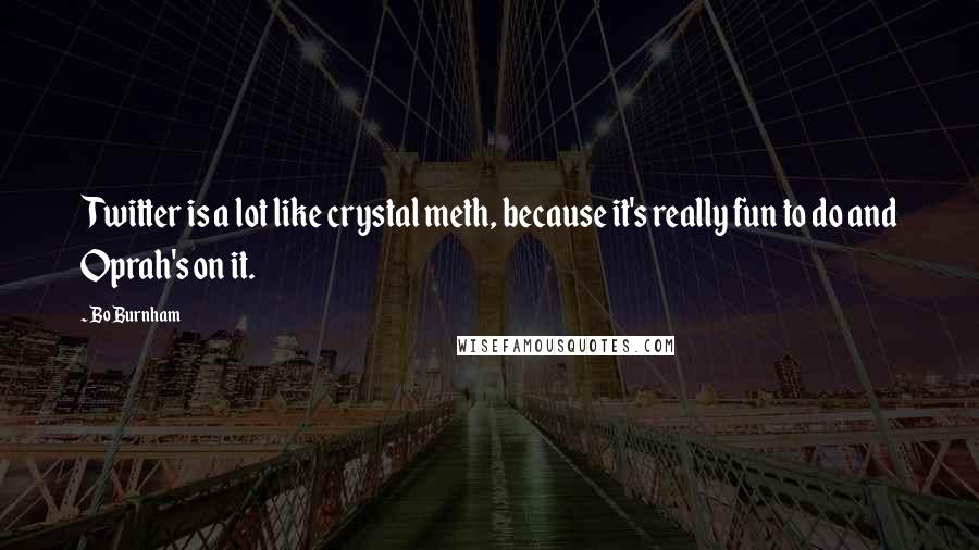 Bo Burnham Quotes: Twitter is a lot like crystal meth, because it's really fun to do and Oprah's on it.