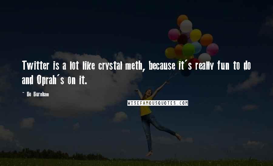 Bo Burnham Quotes: Twitter is a lot like crystal meth, because it's really fun to do and Oprah's on it.