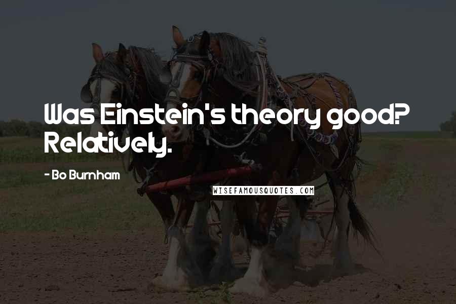 Bo Burnham Quotes: Was Einstein's theory good? Relatively.