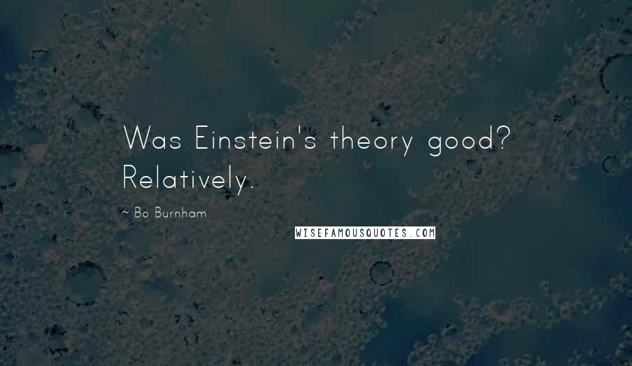 Bo Burnham Quotes: Was Einstein's theory good? Relatively.