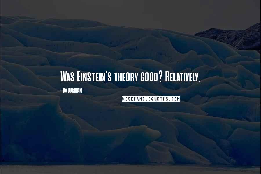 Bo Burnham Quotes: Was Einstein's theory good? Relatively.