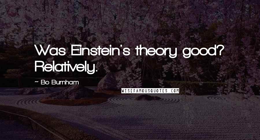 Bo Burnham Quotes: Was Einstein's theory good? Relatively.