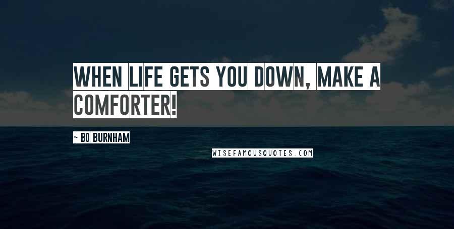 Bo Burnham Quotes: When life gets you down, make a comforter!