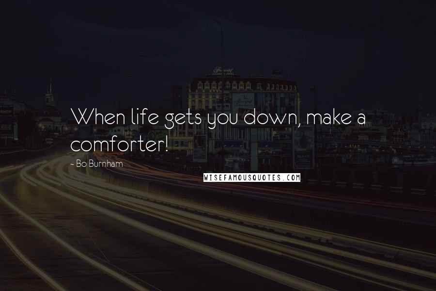 Bo Burnham Quotes: When life gets you down, make a comforter!