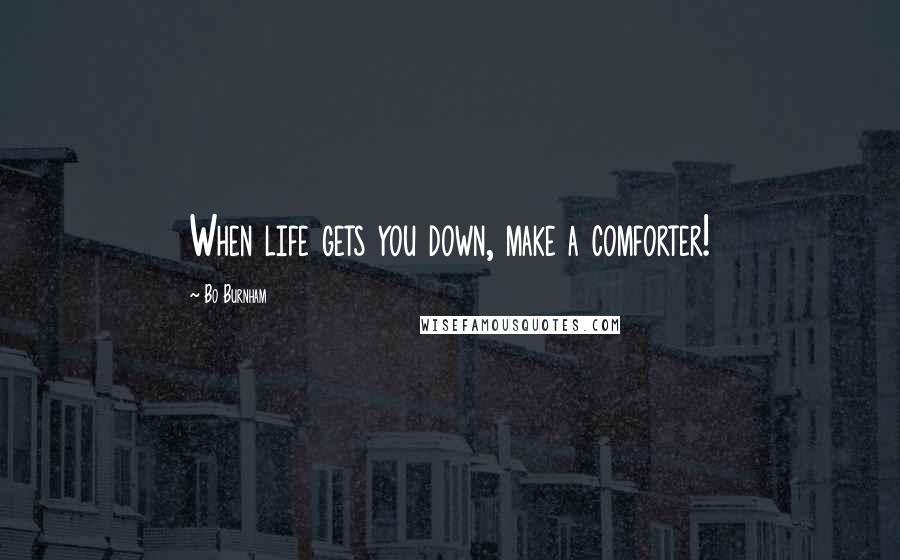 Bo Burnham Quotes: When life gets you down, make a comforter!