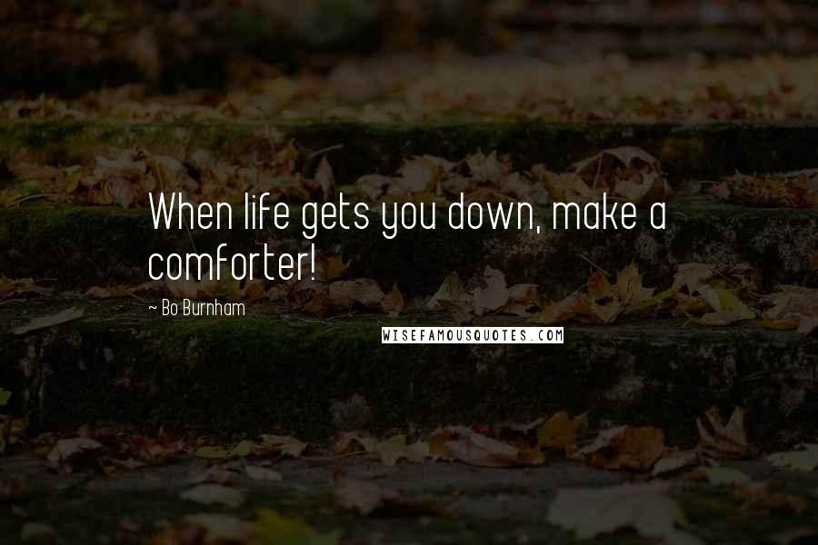Bo Burnham Quotes: When life gets you down, make a comforter!