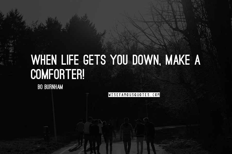 Bo Burnham Quotes: When life gets you down, make a comforter!