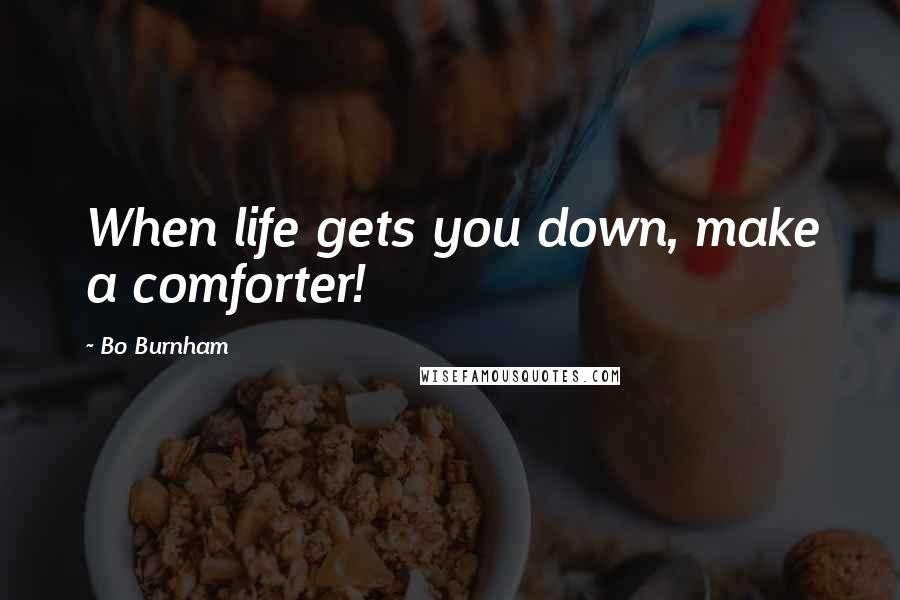 Bo Burnham Quotes: When life gets you down, make a comforter!