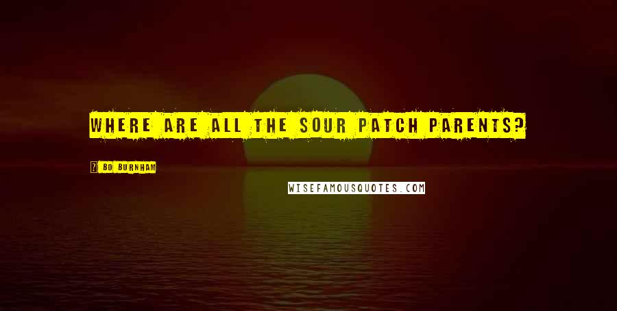 Bo Burnham Quotes: Where are all the sour patch parents?