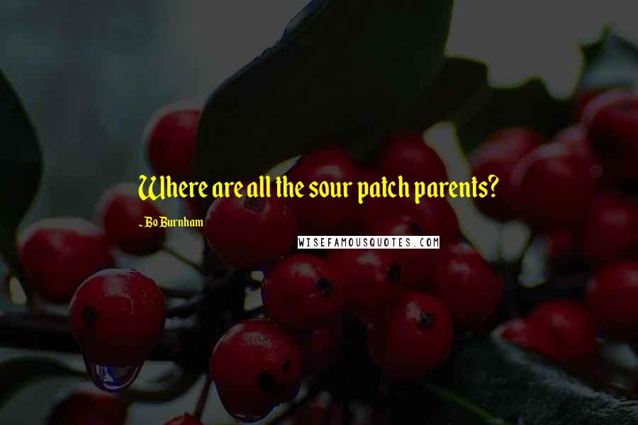 Bo Burnham Quotes: Where are all the sour patch parents?