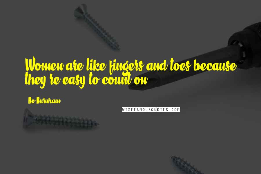 Bo Burnham Quotes: Women are like fingers and toes because they're easy to count on.