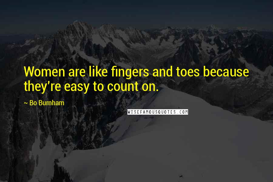 Bo Burnham Quotes: Women are like fingers and toes because they're easy to count on.