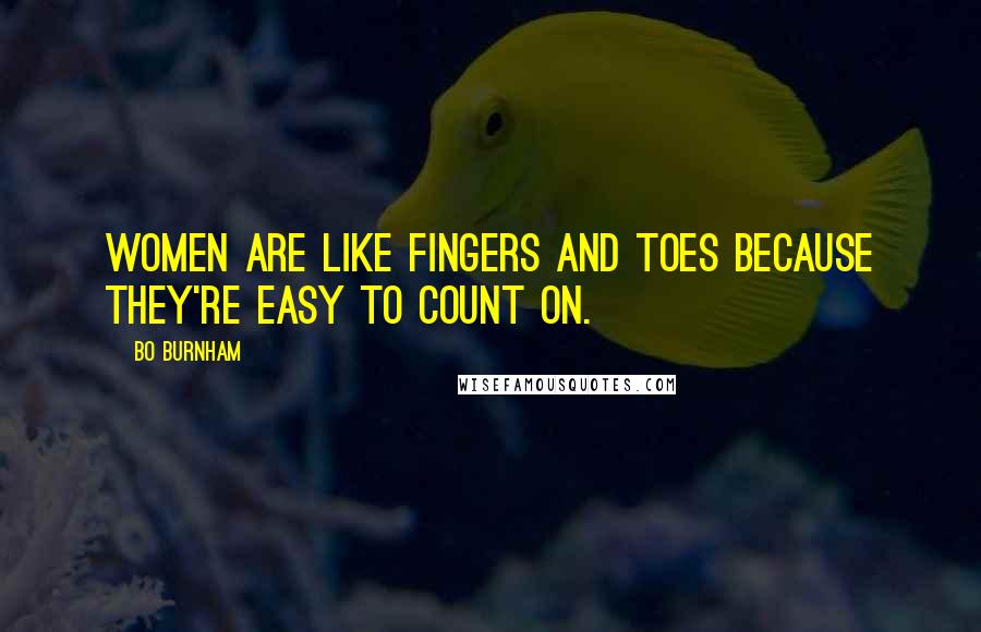 Bo Burnham Quotes: Women are like fingers and toes because they're easy to count on.